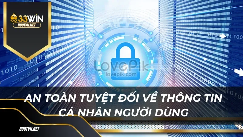 An toàn tuyệt đối về thông tin cá nhân người dùng