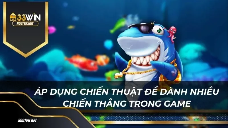 Áp dụng chiến thuật để dành nhiều chiến thắng trong game