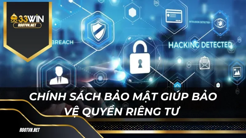 Chính sách bảo mật giúp bảo vệ quyền riêng tư và thông tin cá nhân của bạn