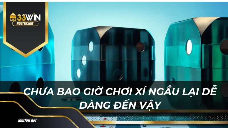 Chưa bao giờ chơi xí ngầu lại dễ dàng đến vậy