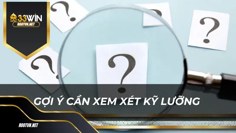 Gợi ý cần xem xét kỹ lưỡng