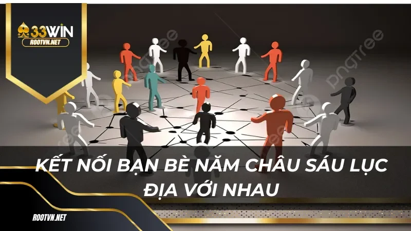 Kết nối bạn bè năm châu sáu lục địa với nhau