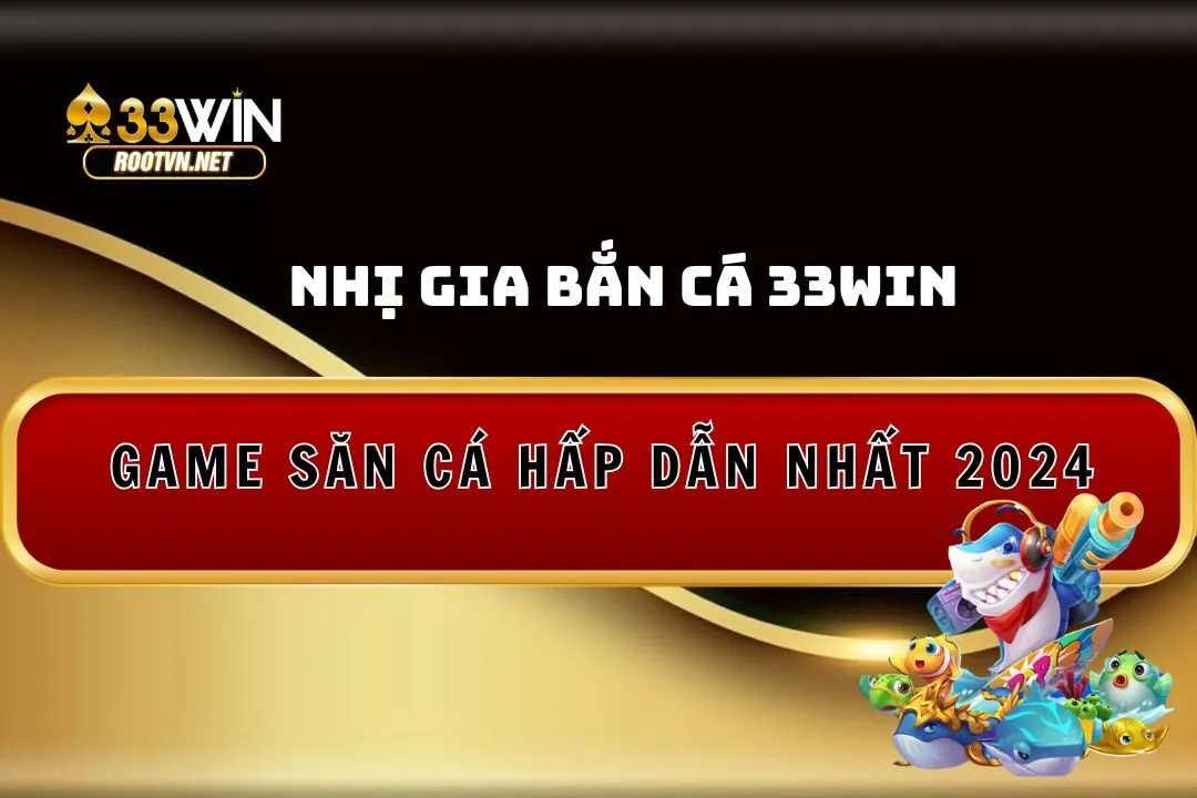 nhị gia bắn cá 33win