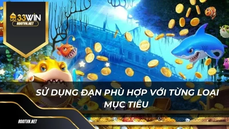 Sử dụng đạn phù hợp với từng loại mục tiêu 